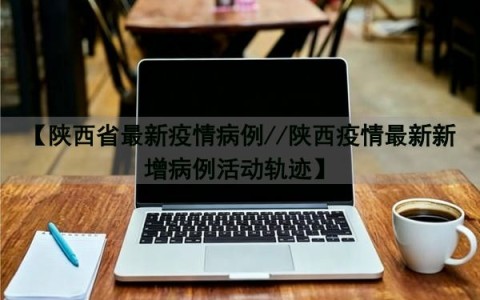 陕西西安疫情最新情况︰(陕西西安疫情最新情况)